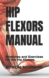 Hip Flexors Manual: Stretches and Exercises for the Hip Flexors