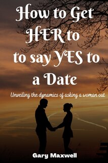 Front cover_How to Get Her to Say Yes to a Date