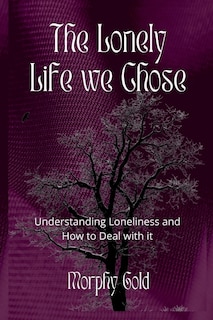 The Lonely Life We Chose: Understanding Loneliness and How to Deal with it