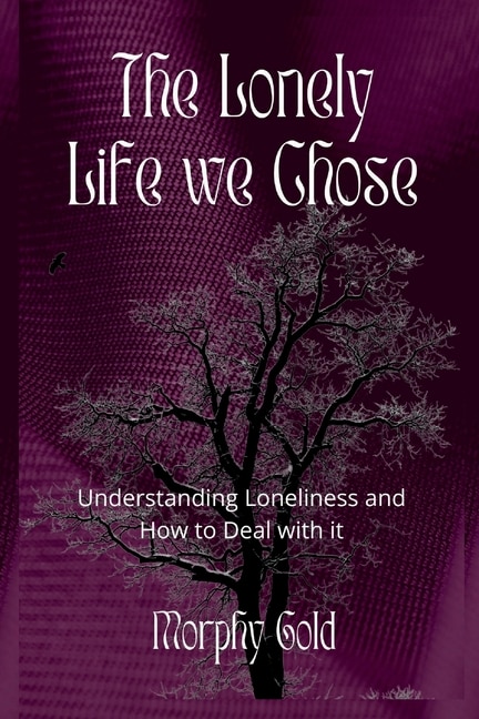 The Lonely Life We Chose: Understanding Loneliness and How to Deal with it