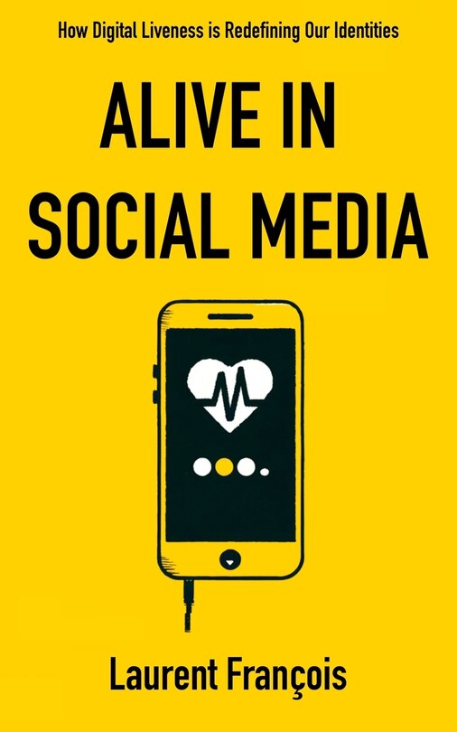 Alive In Social Media How Digital Liveness Is Redefining Our