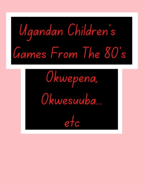 Ugandan Children's Games From The 80's.: African Children's Games.