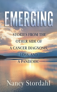 Emerging: Stories from the Other Side of a Cancer Diagnosis, Loss, and a Pandemic