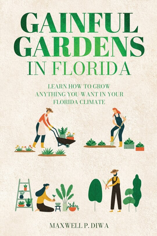 Gainful Gardens in Florida: Learn How To Grow Anything You Want In Your Florida Climate