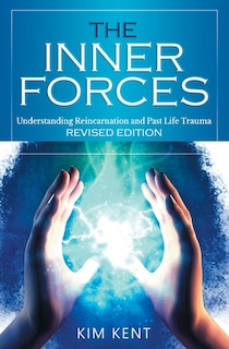 The Inner Forces: Understanding Reincarnation and Past Life Trauma - Revised Edition