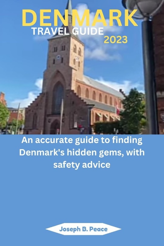 Denmark Travel Guide 2023: An accurate guide to finding Denmark's hidden gems, with safety advice