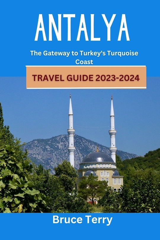 Antalya Travel Guide 2023-2024: The Gateway to Turkey's Turquoise Coast