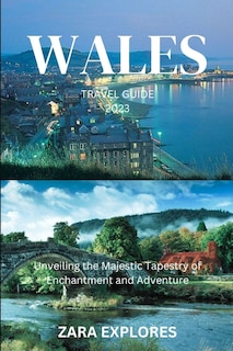 Wales Travel Guide 2023: Unveiling the Majestic Tapestry of Enchantment and Adventure