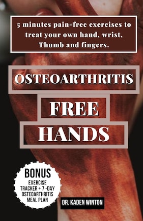 Osteoarthritis - Free Hands: 5 minutes pain-free exercises to treat your own hand, wrist, Thumb and fingers