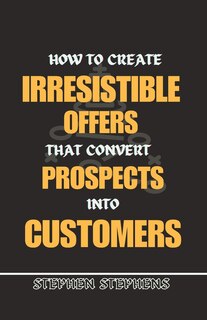 Front cover_How to Create Irresistible Offers That Convert Prospects Into Customers