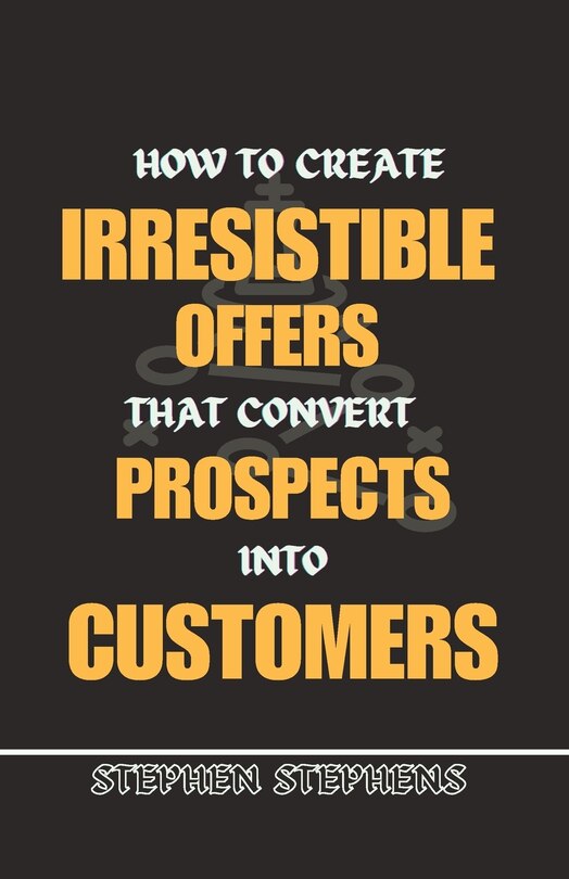 Front cover_How to Create Irresistible Offers That Convert Prospects Into Customers
