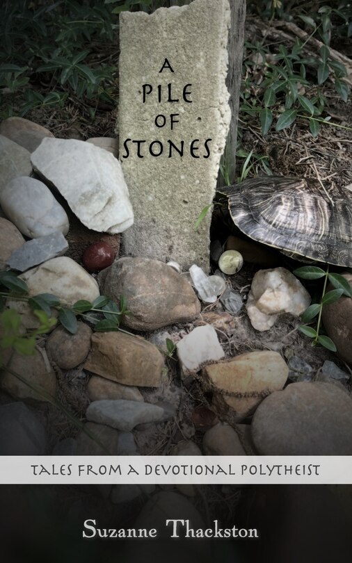 A Pile of Stones: Tales from a Devotional Polytheist