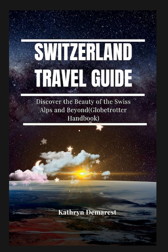 Switzerland Travel Guide: Discover the Beauty of the Swiss Alps and Beyond(Globetrotter Handbook)