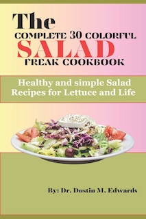 The complete 30 colorful salad freak cookbook: Healthy and simple Salad Recipes for Lettuce and Life