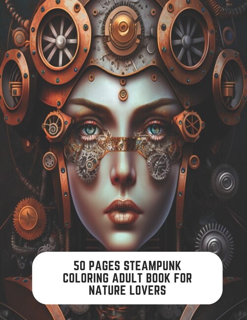 50 Pages Steampunk Coloring Adult Book for Nature Lovers: Rustic Charm in Fantasy Worlds