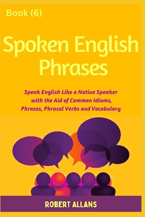 Spoken English Phrases (book - 6): Speak English Like a Native