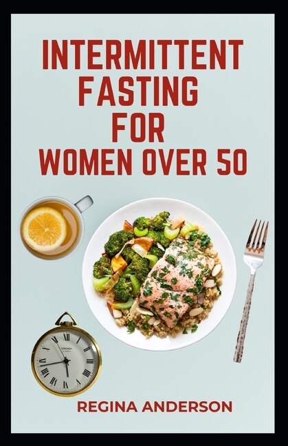 Intermittent Fasting for Women over 50: Simple Fasting Routine to Lose Weight and Regulate Hormone