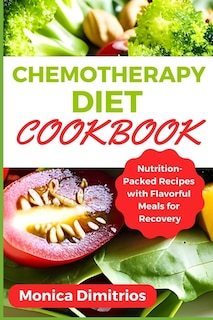 Chemotherapy Diet Cookbook: Nutrition-Packed Recipes with Flavorful Meals for Recovery