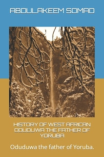 History of West African Oduduwa the Father of Yoruba: Oduduwa the father of Yoruba.