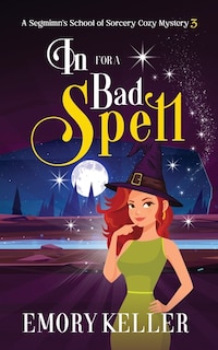 In for a Bad Spell: A Segmimn's School of Sorcery Paranormal Cozy Mystery