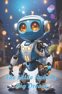 Front cover_The Little Robot's Big Dream