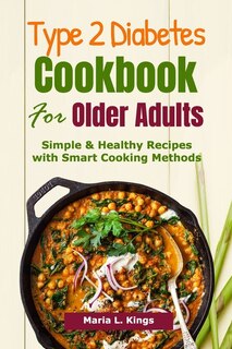 Type 2 Diabetes Cookbook for Older Adults: Simple & Healthy Recipes with Smart Cooking Methods