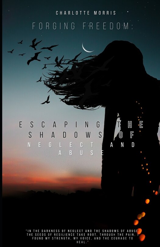 Forging Freedom: : Escaping the Shadows of Neglect and Abuse | Indigo