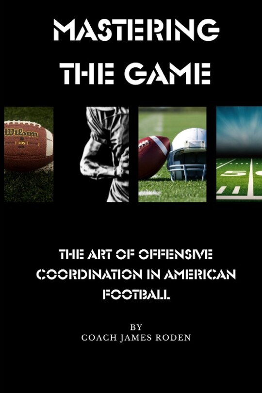 Front cover_Mastering the Game The Art of Offensive Coordination in American Football