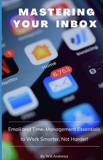 Mastering Your Inbox: Email and Time Management Essentials to Work Smarter, Not Harder!