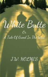 White Butte: Or A Tale Of Greed In The West