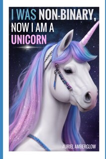 Couverture_I Was Non-Binary, Now I Am a Unicorn