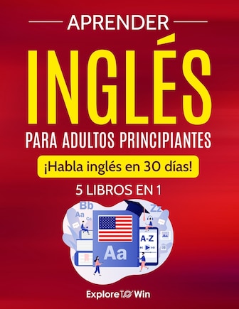 Aprender inglés para adultos principiantes: 5 libros en 1: ¡Habla inglés en 30 días!