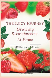 The Juicy Journey: Growing Strawberries at Home