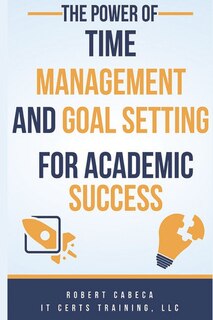 Front cover_The Power of Time Management and Goal Setting for Academic Success