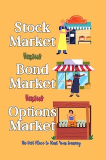 Stock Market vs. Bond Market vs. Options Market: The Best Place to Start Your Journey