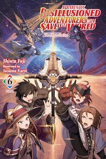 Front cover_Apparently, Disillusioned Adventurers Will Save the World, Vol. 6 (light novel)