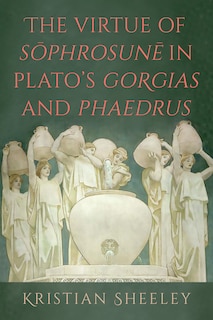 Front cover_The Virtue of S?phrosun? in Plato's Gorgias and Phaedrus