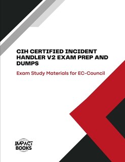 Cih Certified Incident Handler V2 Exam Prep and Dumps: Exam Study Materials for EC-Council