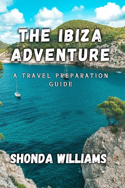 The Ibiza Adventure: A Travel Preparation Guide