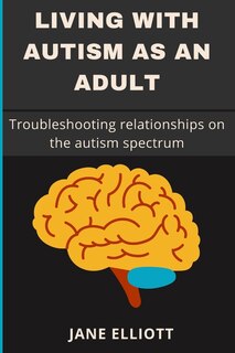 Living with Autism as an Adult: Troubleshooting relationships on the autism spectrum