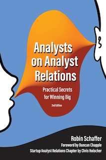 Analysts on Analyst Relations: Practical Secrets for Winning Big