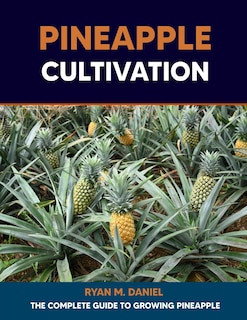 Pineapple Cultivation: The Complete Guide to Growing Pineapple