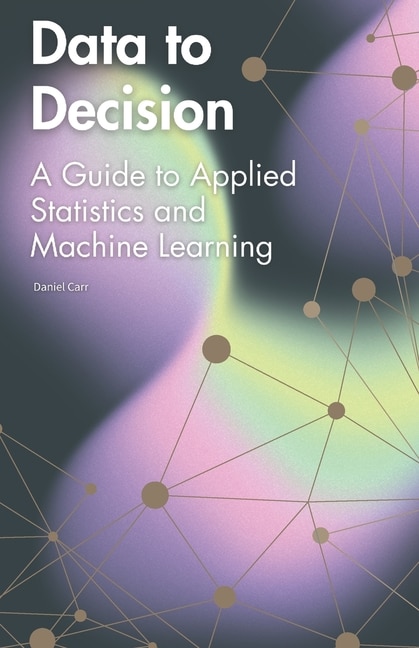 Data to Decision: A Guide to Applied Statistics and Machine Learning