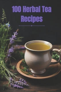 Front cover_100 Herbal Tea Recipes