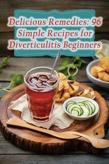 Delicious Remedies: 96 Simple Recipes for Diverticulitis Beginners