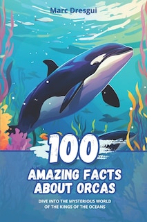 Couverture_100 Amazing Facts about Orcas