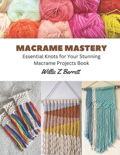 Macrame Mastery: Essential Knots for Your Stunning Macrame Projects Book