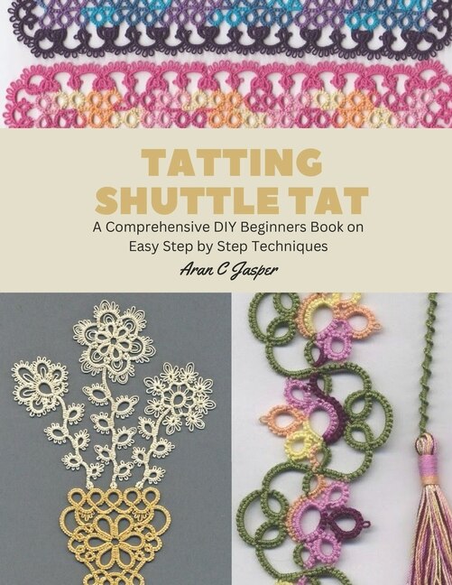 Tatting Shuttle Tat A Comprehensive DIY Beginners Book on Easy Step by
