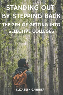 Couverture_Standing Out By Stepping Back The Zen of Getting Into Selective Colleges