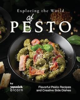 Exploring the World of Pesto: Flavorful Pesto Recipes and Creative Side Dishes